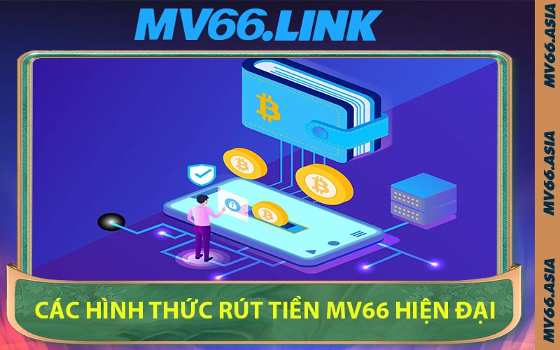 Các Hình Thức Rút Tiền MV66 Hiện Đại
