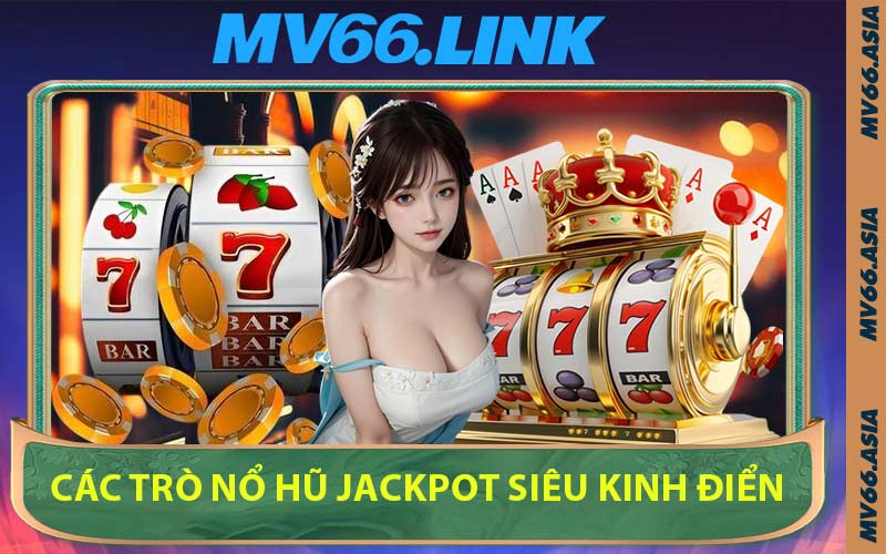 Các Trò Nổ Hũ Jackpot Siêu Kinh Điển