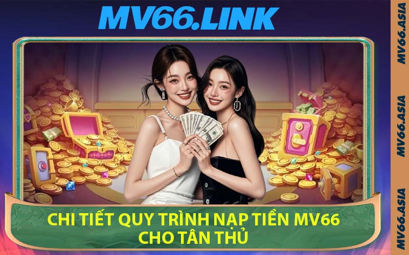 Chi Tiết Quy Trình Nạp Tiền MV66 Cho Tân Thủ