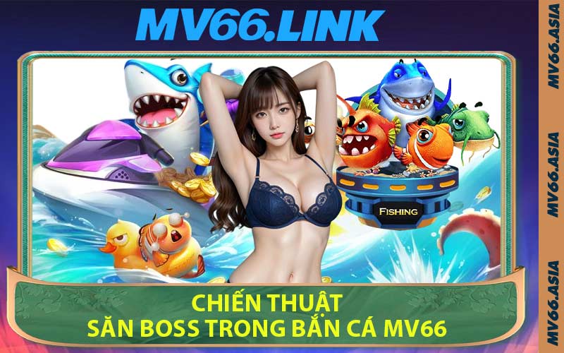 Chiến Thuật Săn Boss Trong Bắn Cá MV66