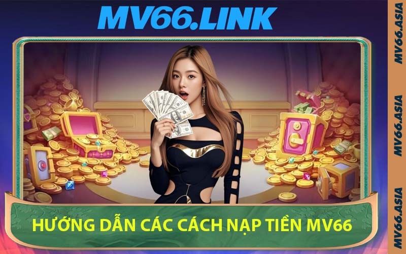 Hướng Dẫn Các Cách Nạp Tiền MV66