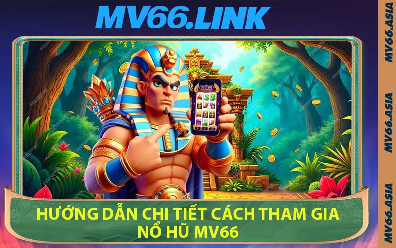 Hướng Dẫn Chi Tiết Cách Tham Gia Nổ Hũ MV66