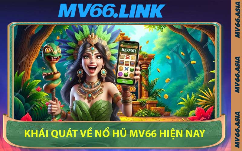 Khái Quát Về Nổ Hũ MV66 Hiện Nay
