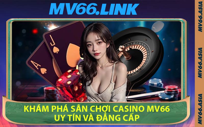Khám Phá Sân Chơi Casino MV66 Uy Tín Và Đẳng Cấp