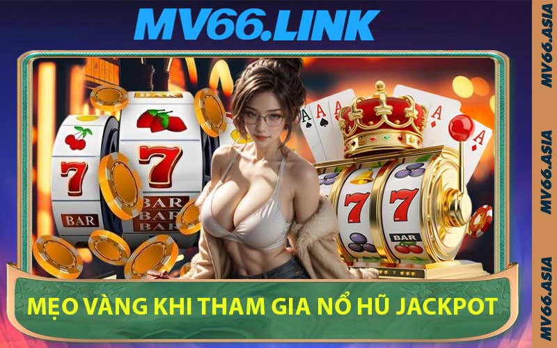 Mẹo Vàng Khi Tham Gia Nổ Hũ Jackpot