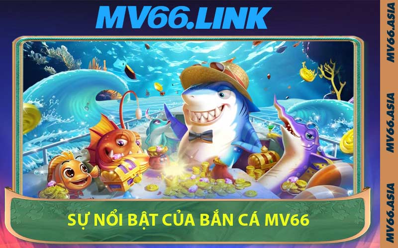 Sự Nổi Bật Của Bắn Cá MV66
