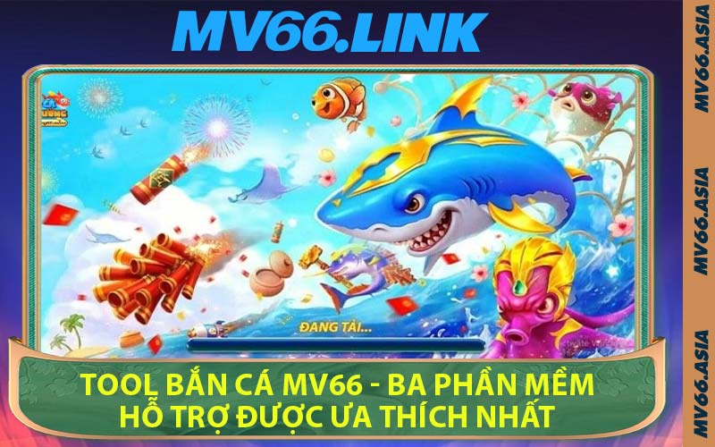 Tool Bắn Cá MV66 - Ba Phần Mềm Hỗ Trợ Được Ưa Thích Nhất