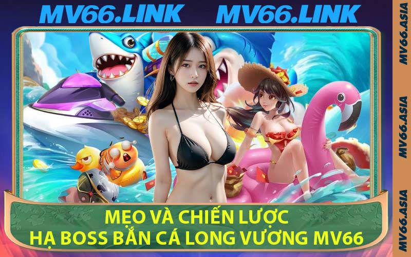 Mẹo và Chiến Lược Hạ Boss Bắn Cá Long Vương MV66