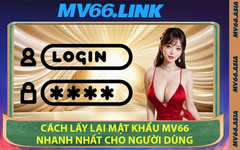 Cách Lấy Lại Mật Khẩu MV66 Nhanh Nhất Cho Người Dùng