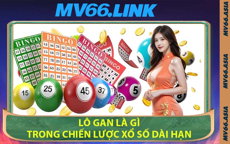 Lô Gan Là Gì Trong Chiến Lược Xổ Số Dài Hạn