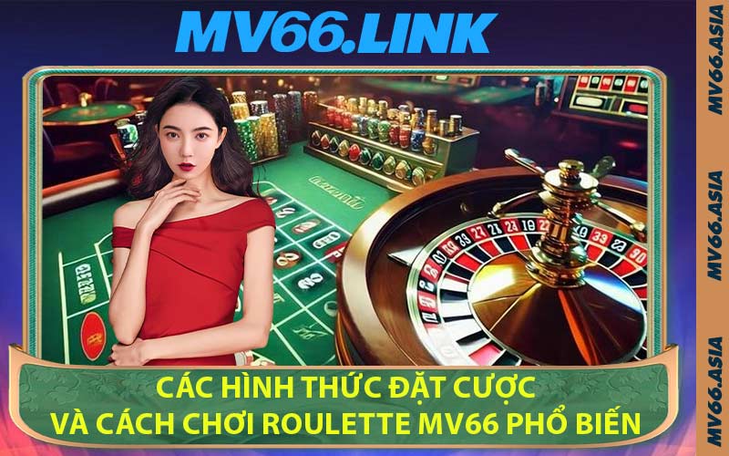 Các Hình Thức Đặt Cược Và Cách Chơi Roulette MV66 Phổ Biến
