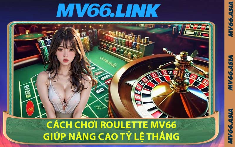 Cách Chơi Roulette MV66 Giúp Nâng Cao Tỷ Lệ Thắng
