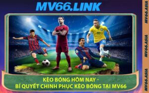 Kèo Bóng Hôm Nay - Bí Quyết Chinh Phục Kèo Bóng Tại MV66