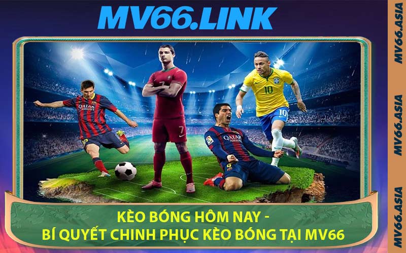 Kèo Bóng Hôm Nay - Bí Quyết Chinh Phục Kèo Bóng Tại MV66