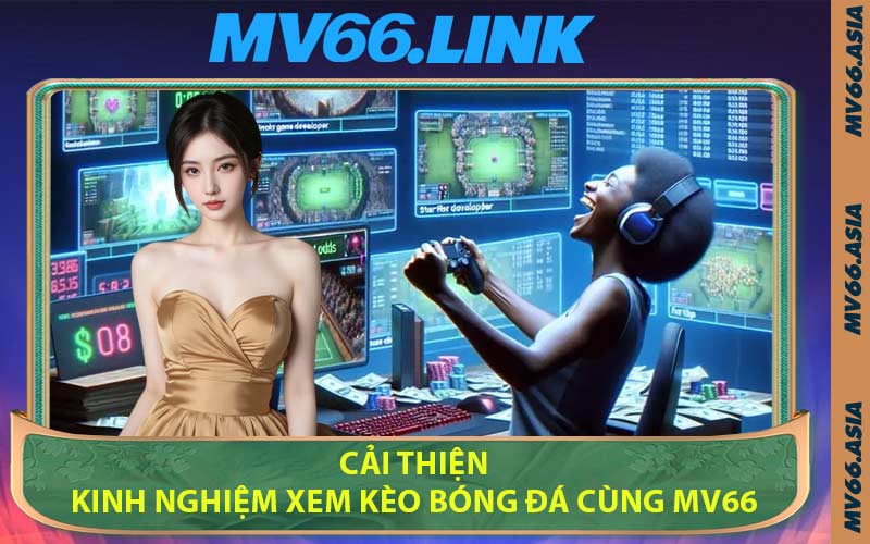 Cải thiện kinh nghiệm xem kèo bóng đá cùng MV66