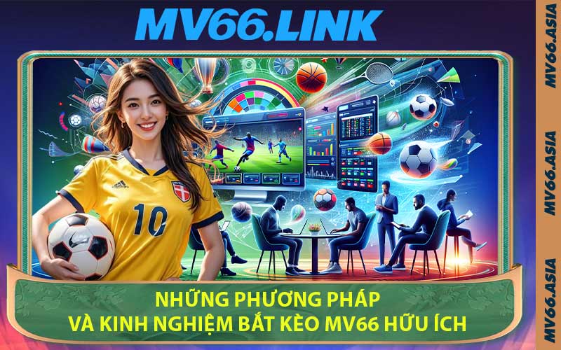 Những Phương Pháp Và Kinh Nghiệm Bắt Kèo MV66 Hữu Ích