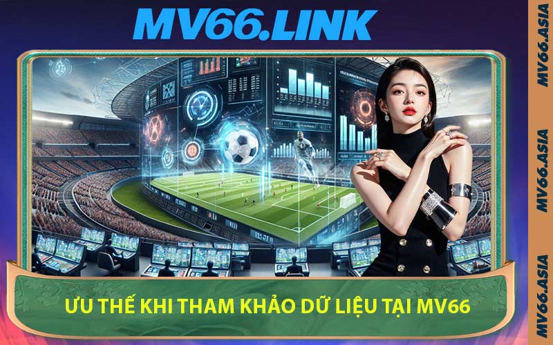 Ưu Thế Khi Tham Khảo Dữ Liệu Tại MV66
