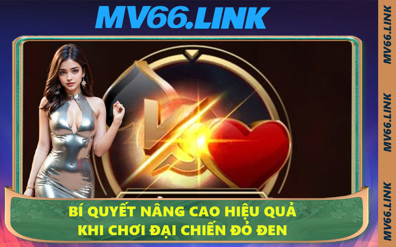 Bí quyết nâng cao hiệu quả khi chơi Đại Chiến Đỏ Đen