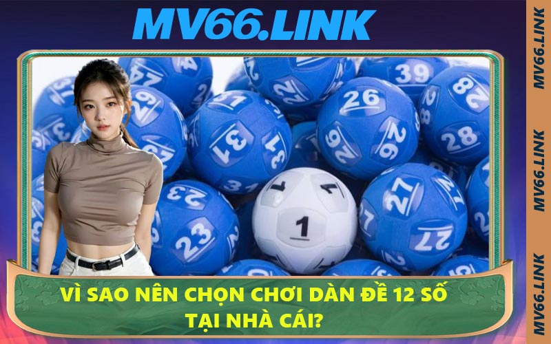 Vì sao nên chọn chơi dàn đề 12 số tại nhà cái?
